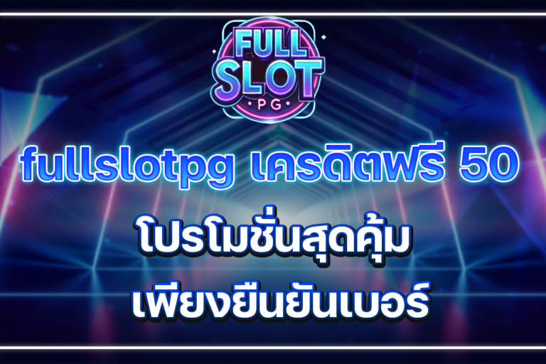fullslotpg เครดิตฟรี 50 โปรโมชั่นสุดคุ้ม เพียงยืนยันเบอร์