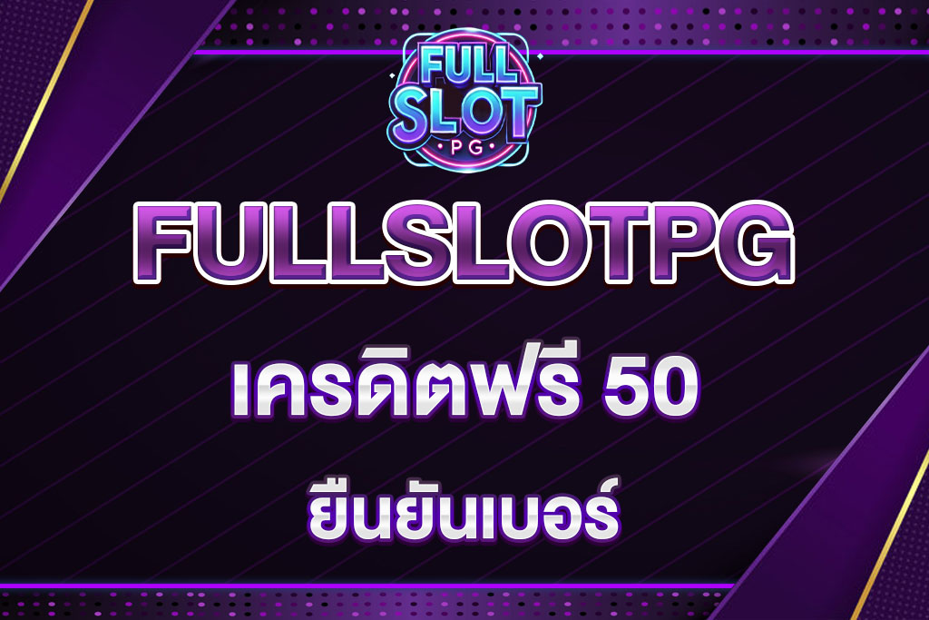 FULLSLOTPG-เครดิตฟรี-50-ยืนยันเบอร์